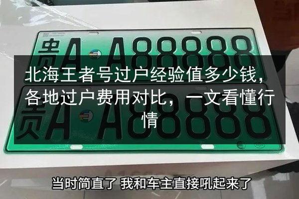 北海王者号过户经验值多少钱，各地过户费用对比，一文看懂行情