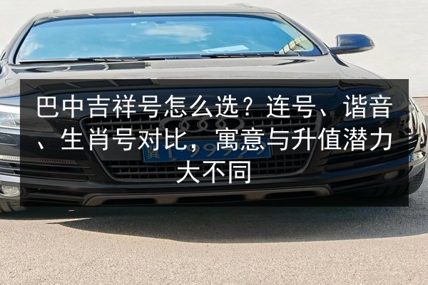 巴中吉祥号怎么选？连号、谐音、生肖号对比，寓意与升值潜力大不同