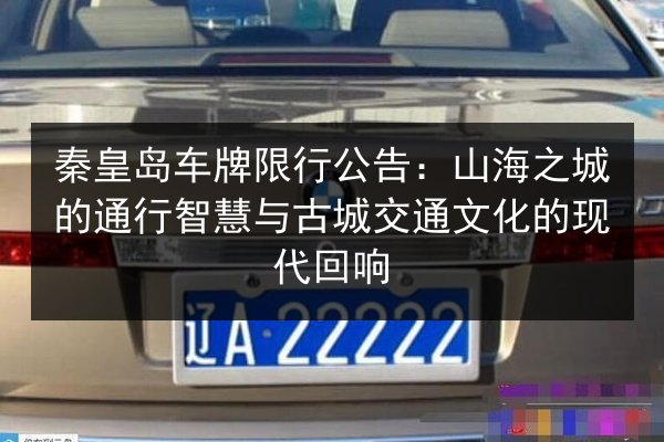 秦皇岛车牌限行公告:山海之城的通行智慧与古城交通文化的现代回响 第2张 秦皇岛车牌限行公告:山海之城的通行智慧与古城交通文化的现代回响 第2张