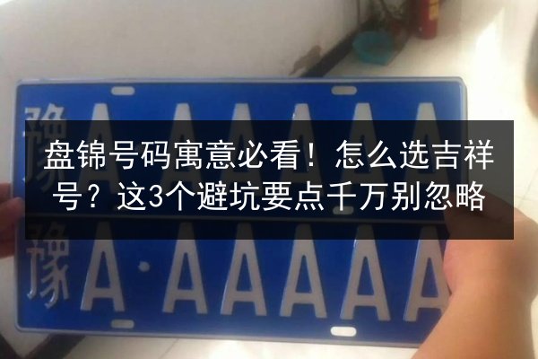 盘锦号码寓意必看！怎么选吉祥号？这3个避坑要点千万别忽略 第2张