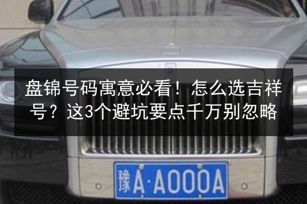 盘锦号码寓意必看！怎么选吉祥号？这3个避坑要点千万别忽略 第3张