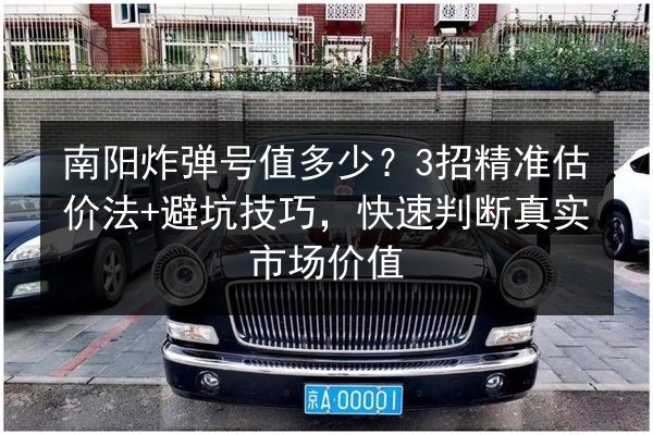 南阳炸弹号值多少?3招精准估价法+避坑技巧,快速判断真实市场价值 第3张 南阳炸弹号值多少?3招精准估价法+避坑技巧,快速判断真实市场价值 第3张