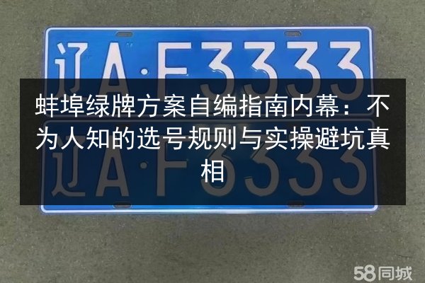 蚌埠绿牌方案自编指南内幕:不为人知的选号规则与实操避坑真相 第3张 蚌埠绿牌方案自编指南内幕:不为人知的选号规则与实操避坑真相 第3张