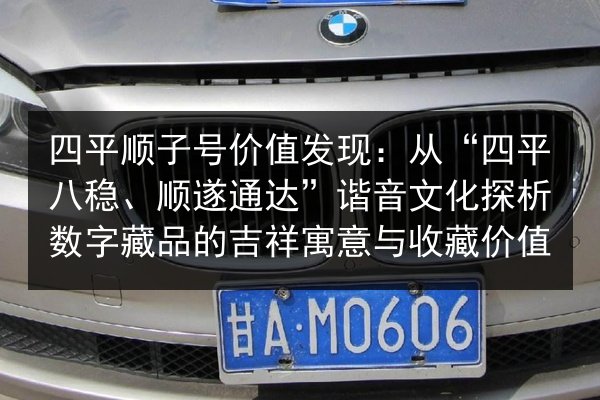 四平顺子号价值发现：从“四平八稳、顺遂通达”谐音文化探析数字藏品的吉祥寓意与收藏价值