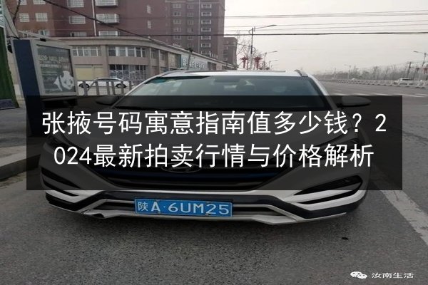 张掖号码寓意指南值多少钱？2024最新拍卖行情与价格解析