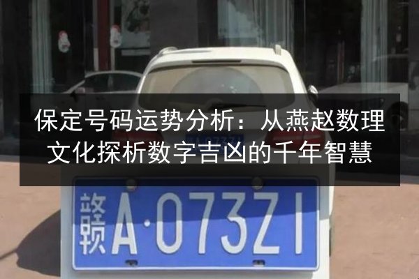 保定号码运势分析:从燕赵数理文化探析数字吉凶的千年智慧 第2张 保定号码运势分析:从燕赵数理文化探析数字吉凶的千年智慧 第2张