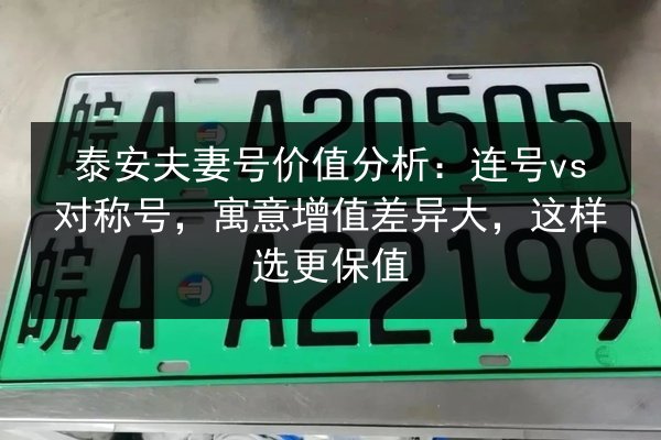 泰安夫妻号价值分析：连号vs对称号，寓意增值差异大，这样选更保值