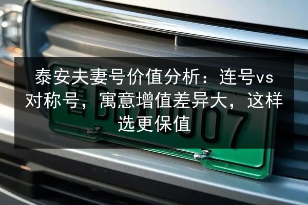 泰安夫妻号价值分析:连号vs对称号,寓意增值差异大,这样选更保值 第2张 泰安夫妻号价值分析:连号vs对称号,寓意增值差异大,这样选更保值 第2张