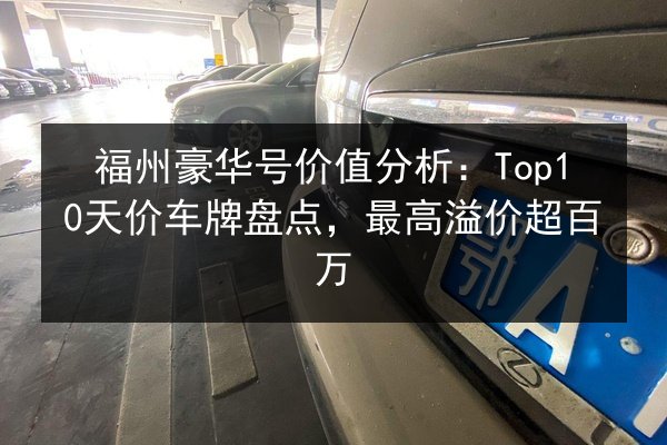 福州豪华号价值分析：Top10天价车牌盘点，最高溢价超百万 第2张