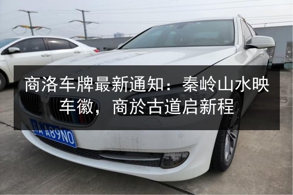 商洛车牌最新通知：秦岭山水映车徽，商於古道启新程