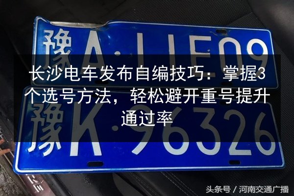 长沙电车发布自编技巧:掌握3个选号方法,轻松避开重号提升通过率 第2张 长沙电车发布自编技巧:掌握3个选号方法,轻松避开重号提升通过率 第2张