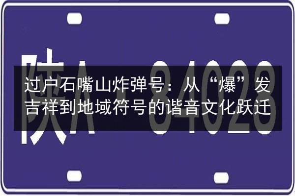 过户石嘴山炸弹号:从“爆”发吉祥到地域符号的谐音文化跃迁 第2张 过户石嘴山炸弹号:从“爆”发吉祥到地域符号的谐音文化跃迁 第2张