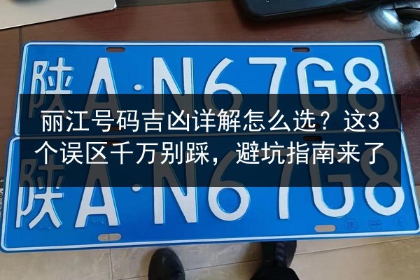 丽江号码吉凶详解怎么选？这3个误区千万别踩，避坑指南来了