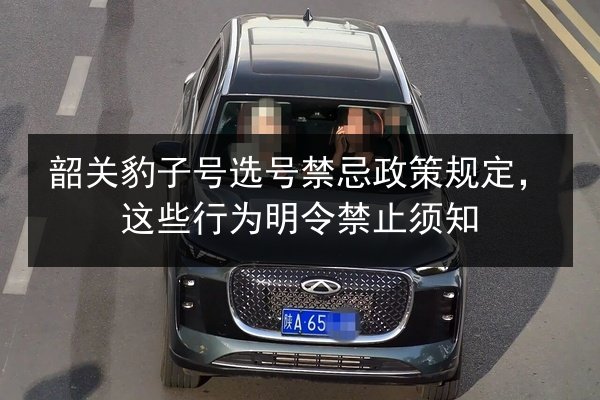 韶关豹子号选号禁忌政策规定，这些行为明令禁止须知