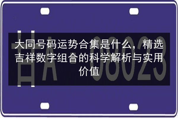 大同号码运势合集是什么，精选吉祥数字组合的科学解析与实用价值 第2张