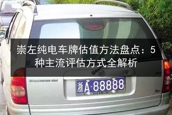 崇左纯电车牌估值方法盘点：5种主流评估方式全解析