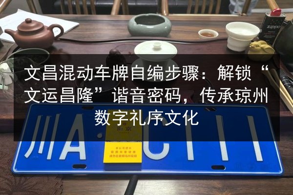 文昌混动车牌自编步骤：解锁“文运昌隆”谐音密码，传承琼州数字礼序文化