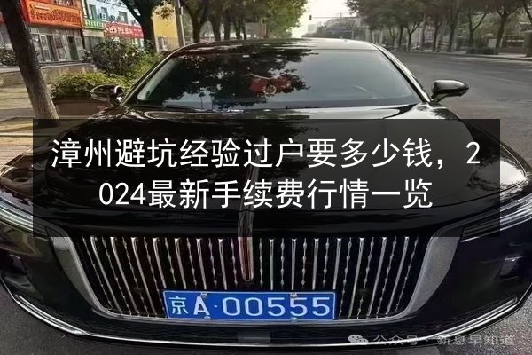 漳州避坑经验过户要多少钱,2024最新手续费行情一览 第2张 漳州避坑经验过户要多少钱,2024最新手续费行情一览 第2张