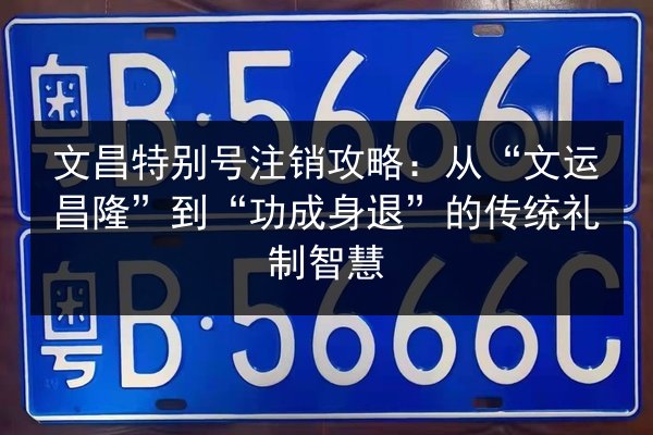 文昌特别号注销攻略：从“文运昌隆”到“功成身退”的传统礼制智慧 第3张