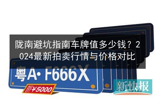 陇南避坑指南车牌值多少钱？2024最新拍卖行情与价格对比