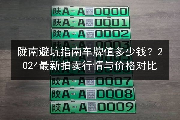 陇南避坑指南车牌值多少钱?2024最新拍卖行情与价格对比 第3张 陇南避坑指南车牌值多少钱?2024最新拍卖行情与价格对比 第3张