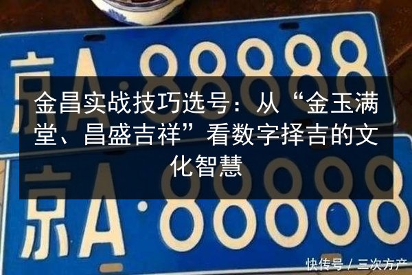 金昌实战技巧选号：从“金玉满堂、昌盛吉祥”看数字择吉的文化智慧