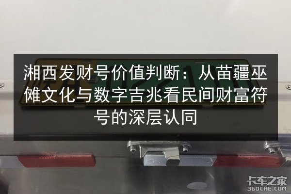 湘西发财号价值判断：从苗疆巫傩文化与数字吉兆看民间财富符号的深层认同 第3张