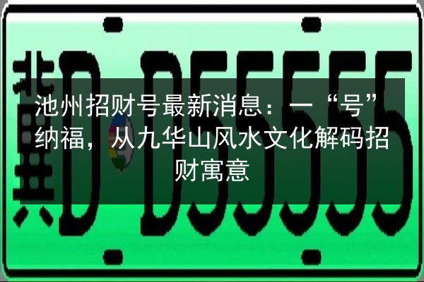 池州招财号最新消息:一“号”纳福,从九华山风水文化解码招财寓意 第3张 池州招财号最新消息:一“号”纳福,从九华山风水文化解码招财寓意 第3张