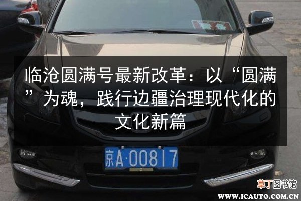 临沧圆满号最新改革：以“圆满”为魂，践行边疆治理现代化的文化新篇