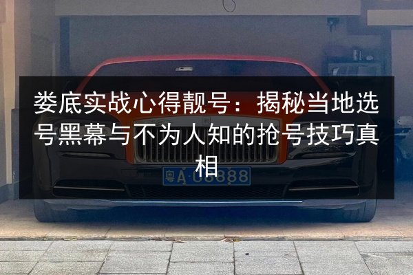 娄底实战心得靓号:揭秘当地选号黑幕与不为人知的抢号技巧真相 第2张 娄底实战心得靓号:揭秘当地选号黑幕与不为人知的抢号技巧真相 第2张
