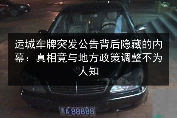 运城车牌突发公告背后隐藏的内幕：真相竟与地方政策调整不为人知 第2张
