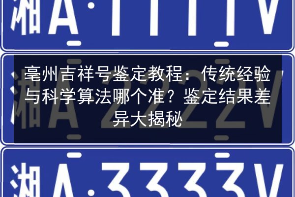 亳州吉祥号鉴定教程:传统经验与科学算法哪个准?鉴定结果差异大揭秘 第2张 亳州吉祥号鉴定教程:传统经验与科学算法哪个准?鉴定结果差异大揭秘 第2张