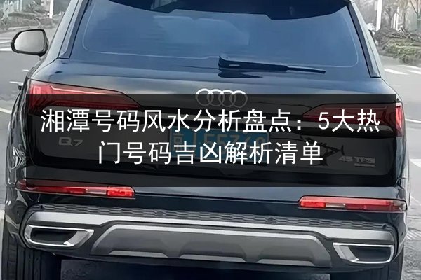 湘潭号码风水分析盘点：5大热门号码吉凶解析清单 第2张