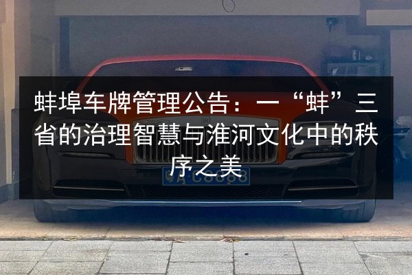 蚌埠车牌管理公告：一“蚌”三省的治理智慧与淮河文化中的秩序之美 第3张