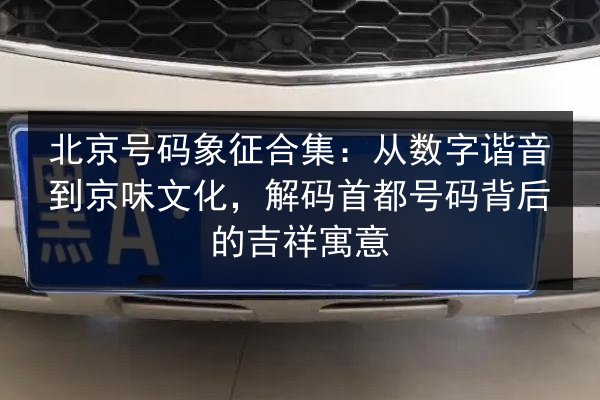 北京号码象征合集:从数字谐音到京味文化,解码首都号码背后的吉祥寓意 第2张 北京号码象征合集:从数字谐音到京味文化,解码首都号码背后的吉祥寓意 第2张