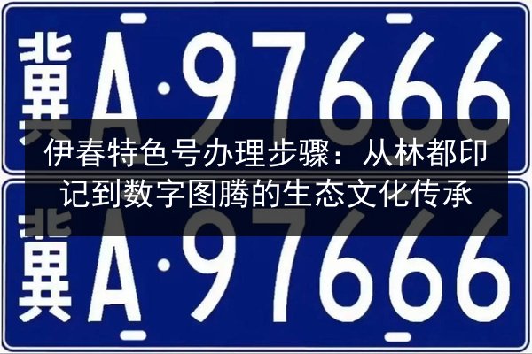 伊春特色号办理步骤:从林都印记到数字图腾的生态文化传承 第3张 伊春特色号办理步骤:从林都印记到数字图腾的生态文化传承 第3张