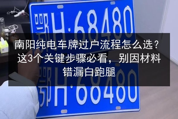 南阳纯电车牌过户流程怎么选?这3个关键步骤必看,别因材料错漏白跑腿 第2张 南阳纯电车牌过户流程怎么选?这3个关键步骤必看,别因材料错漏白跑腿 第2张