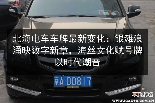 北海电车车牌最新变化：银滩浪涌映数字新章，海丝文化赋号牌以时代潮音