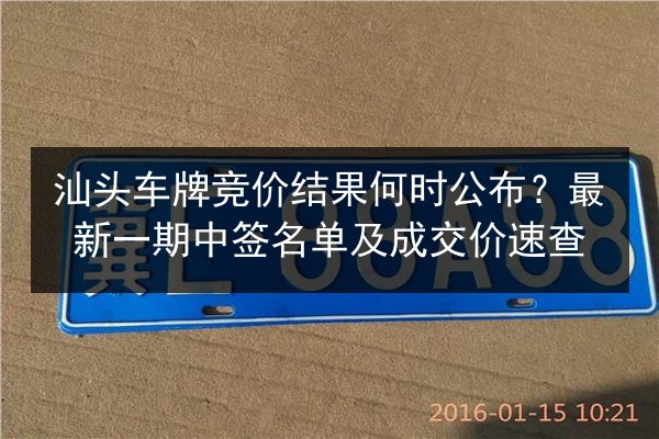 汕头车牌竞价结果何时公布？最新一期中签名单及成交价速查 第2张