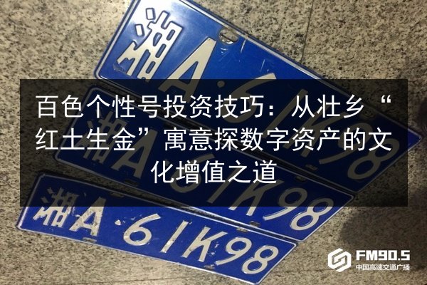 百色个性号投资技巧:从壮乡“红土生金”寓意探数字资产的文化增值之道 第3张 百色个性号投资技巧:从壮乡“红土生金”寓意探数字资产的文化增值之道 第3张