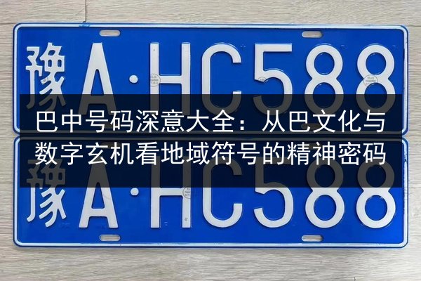 巴中号码深意大全:从巴文化与数字玄机看地域符号的精神密码 第3张 巴中号码深意大全:从巴文化与数字玄机看地域符号的精神密码 第3张