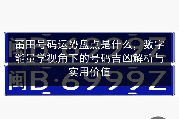 莆田号码运势盘点是什么,数字能量学视角下的号码吉凶解析与实用价值 第2张 莆田号码运势盘点是什么,数字能量学视角下的号码吉凶解析与实用价值 第2张