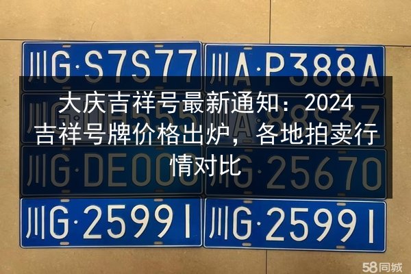 大庆吉祥号最新通知：2024吉祥号牌价格出炉，各地拍卖行情对比 第2张