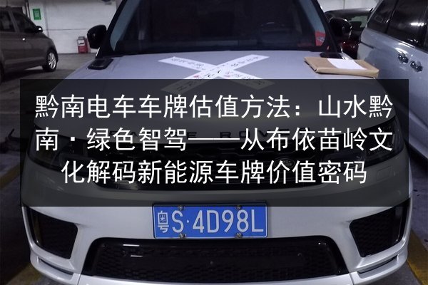 黔南电车车牌估值方法:山水黔南·绿色智驾——从布依苗岭文化解码新能源车牌价值密码 第2张 黔南电车车牌估值方法:山水黔南·绿色智驾——从布依苗岭文化解码新能源车牌价值密码 第2张