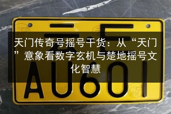 天门传奇号摇号干货：从“天门”意象看数字玄机与楚地摇号文化智慧