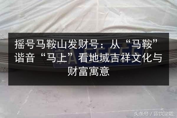 摇号马鞍山发财号：从“马鞍”谐音“马上”看地域吉祥文化与财富寓意