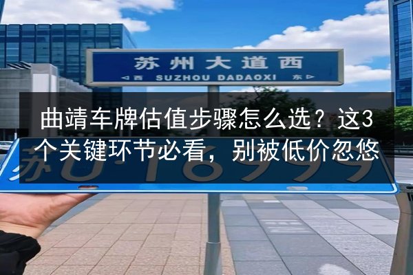 曲靖车牌估值步骤怎么选？这3个关键环节必看，别被低价忽悠