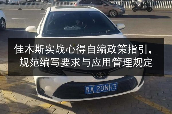 佳木斯实战心得自编政策指引,规范编写要求与应用管理规定 第2张 佳木斯实战心得自编政策指引,规范编写要求与应用管理规定 第2张