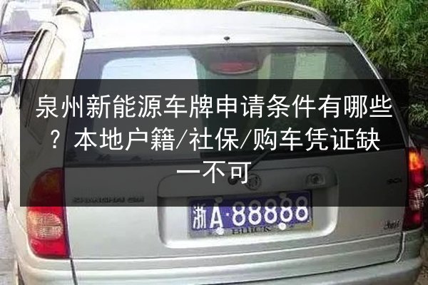 泉州新能源车牌申请条件有哪些？本地户籍_社保_购车凭证缺一不可 第1张