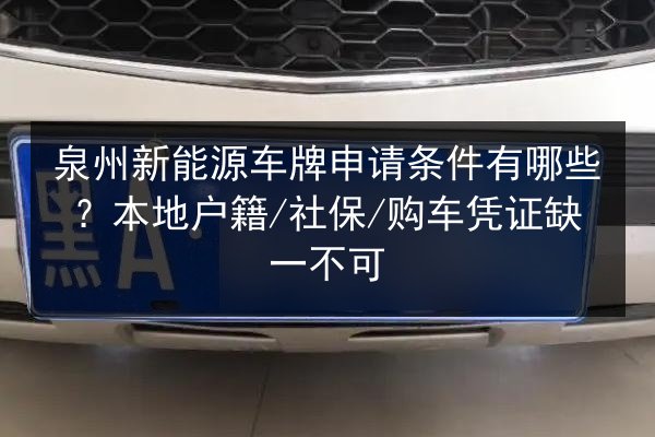 泉州新能源车牌申请条件有哪些？本地户籍_社保_购车凭证缺一不可 第2张